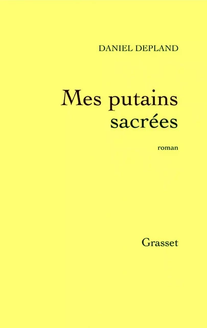 Mes putains sacrées - Daniel Depland - Grasset