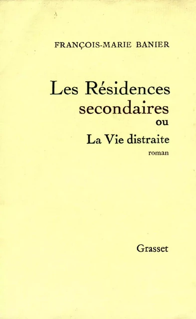 Les résidences secondaires ou la vie distraite - François-Marie Banier - Grasset