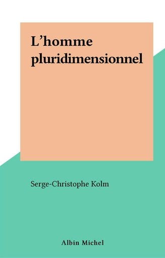 L'homme pluridimensionnel - Serge-Christophe Kolm - FeniXX réédition numérique