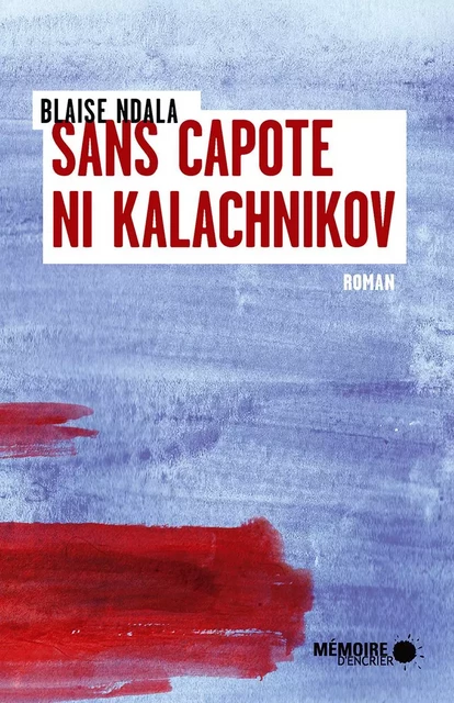 Sans capote ni kalachnikov - Blaise Ndala - Mémoire d'encrier