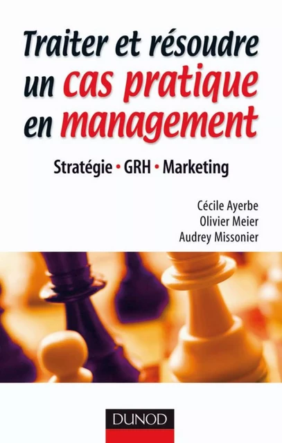 Traiter et résoudre un cas pratique en management - Cécile Ayerbe, Olivier Meier, Audrey Missonier - Dunod