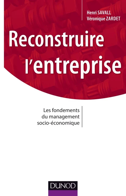 Reconstruire l'entreprise - Henri Savall, Véronique Zardet - Dunod