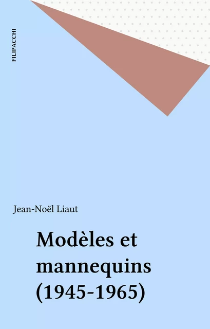 Modèles et mannequins (1945-1965) - Jean-Noël Liaut - FeniXX réédition numérique