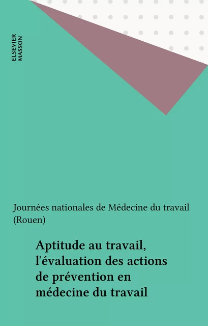 Aptitude au travail, l'évaluation des actions de prévention en médecine du travail -  Journées nationales de Médecine du travail (Rouen) - FeniXX réédition numérique