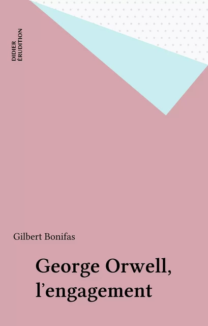 George Orwell, l'engagement - Gilbert Bonifas - FeniXX réédition numérique