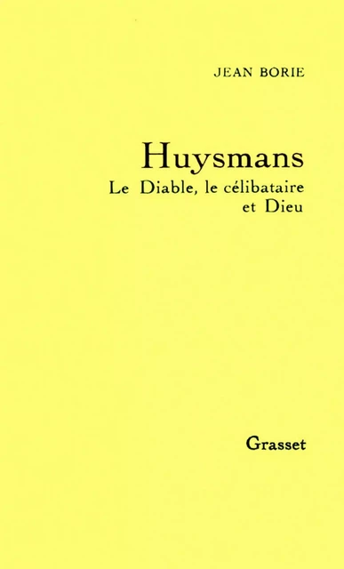 Huysmans le diable, le célibataire et Dieu - Jean Borie - Grasset