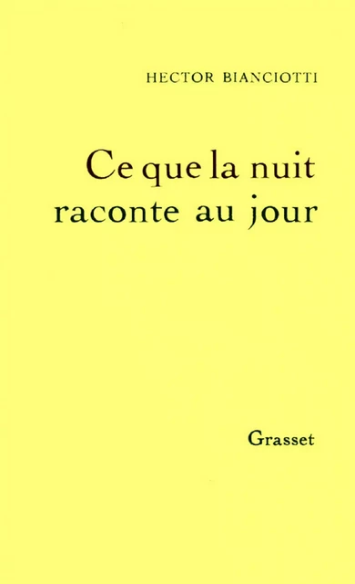 Ce que la nuit raconte au jour - Hector Bianciotti - Grasset