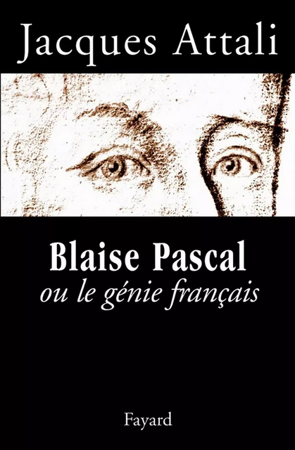 Blaise Pascal ou le génie français - Jacques Attali - Fayard