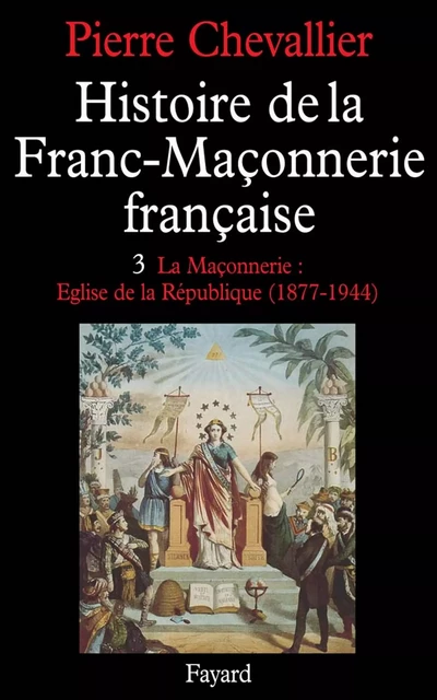 Histoire de la Franc-Maçonnerie française - Pierre Chevallier - Fayard