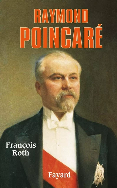 Raymond Poincaré - François Roth - Fayard