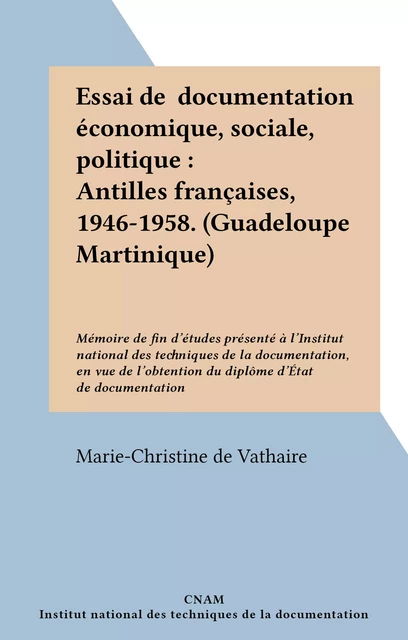 Essai de documentation économique, sociale, politique : Antilles françaises, 1946-1958. (Guadeloupe Martinique) - Marie-Christine de Vathaire - FeniXX réédition numérique