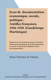 Essai de documentation économique, sociale, politique : Antilles françaises, 1946-1958. (Guadeloupe Martinique)