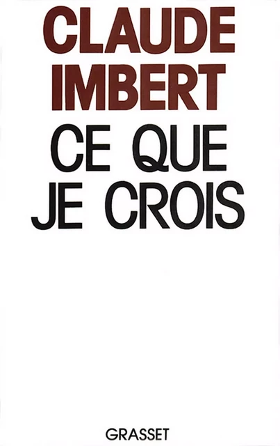 Ce que je crois - Claude Imbert - Grasset