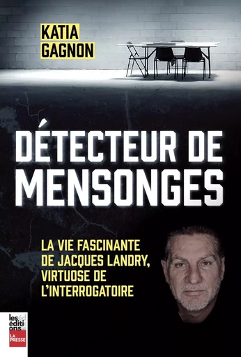 Détecteur de mensonges - Katia Gagnon - Éditions La Presse