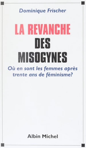 La revanche des misogynes : où en sont les femmes après trente ans de féminisme ? - Dominique Frischer - FeniXX réédition numérique