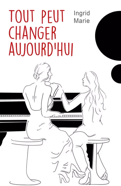 Tout peut changer aujourd'hui - Ingrid Marie - Librinova