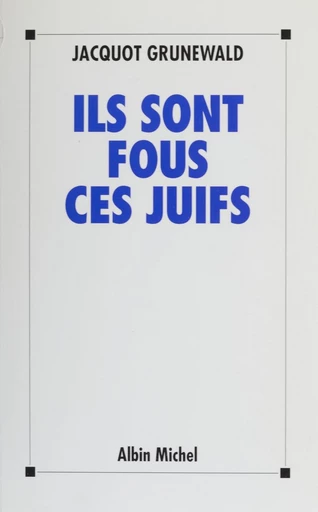 Ils sont fous ces juifs - Jacquot Grunewald - FeniXX réédition numérique