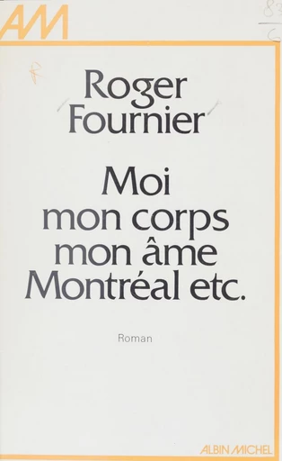 Moi, mon corps, mon âme, Montréal, etc. - Roger Fournier - FeniXX réédition numérique