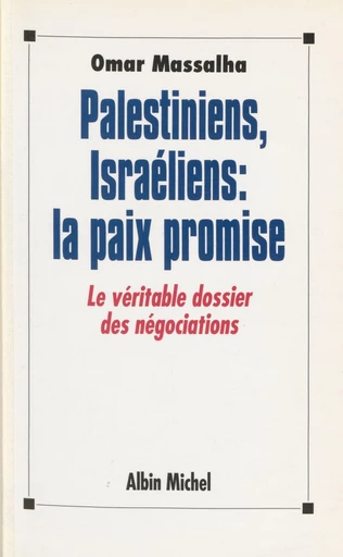 Palestiniens, Israéliens, la paix promise : le véritable dossier des négociations - Omar Massalha - FeniXX réédition numérique