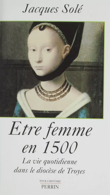 Être femme en 1500 - Jacques Solé - FeniXX réédition numérique