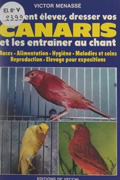 Comment élever, dresser vos canaris et les entraîner au chant