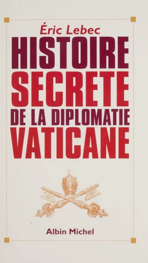 Histoire secrète de la diplomatie vaticane - Eric Lebec - FeniXX réédition numérique