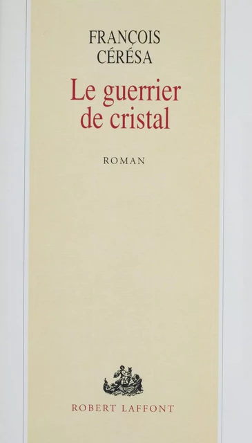 Le Guerrier de cristal - François Cérésa - FeniXX réédition numérique