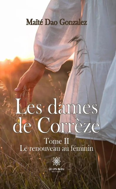 Les dames de Corrèze - Tome 2 - Maïté Dao Gonzalez - Le Lys Bleu Éditions