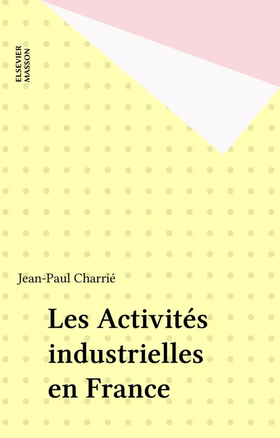 Les Activités industrielles en France - Jean-Paul Charrié - FeniXX réédition numérique