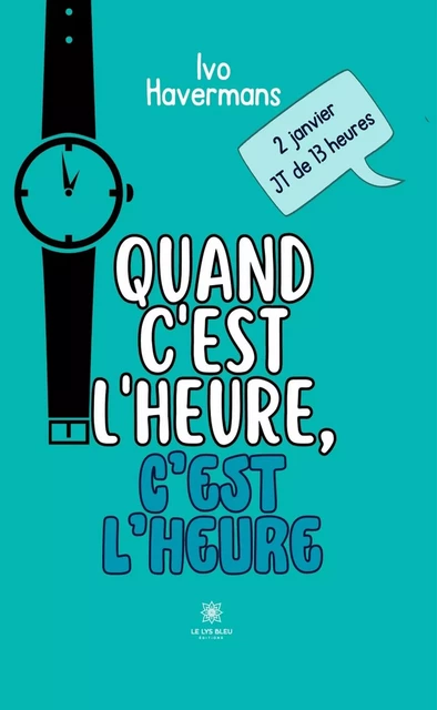 Quand c’est l’heure, c’est l’heure - Ivo Havermans - Le Lys Bleu Éditions