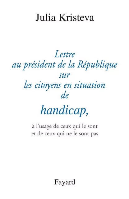 Lettre au président de la République sur les citoyens en situation de handicap, - Julia Kristeva - Fayard