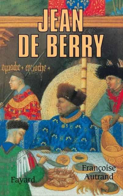 Jean de Berry - Françoise Autrand - Fayard