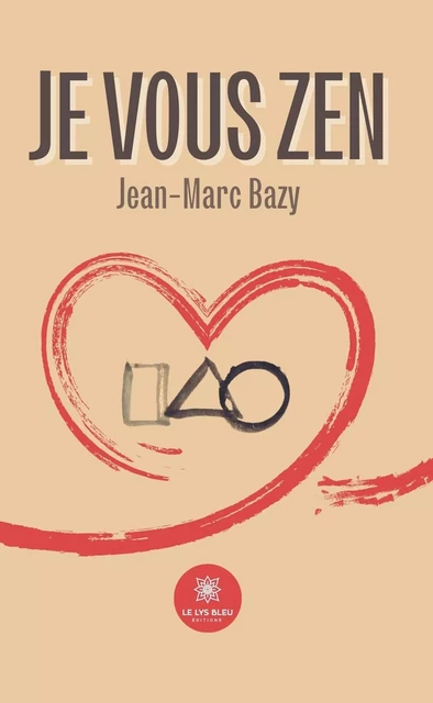 Je vous zen - Jean-Marc Bazy - Le Lys Bleu Éditions