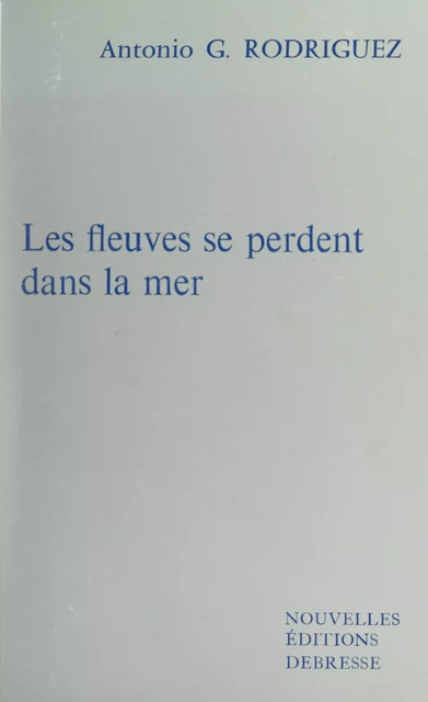 Les fleuves se perdent dans la mer - Antonio G. Rodriguez - FeniXX réédition numérique