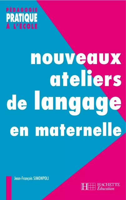 Nouveaux ateliers de langage pour l'école maternelle - Jean-François Simonpoli - Hachette Éducation