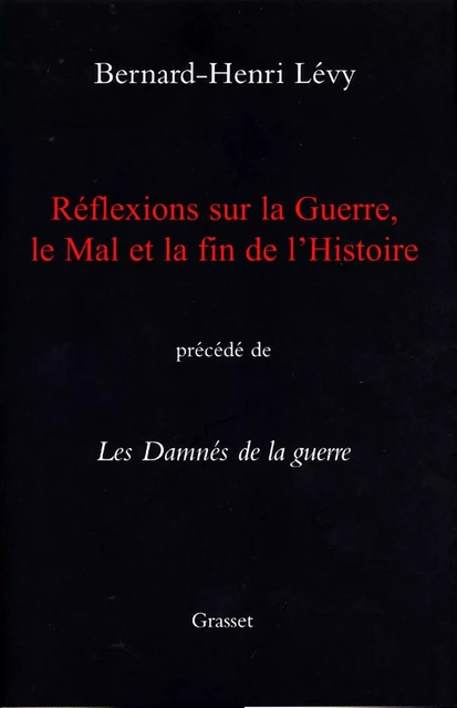 Réflexions sur la guerre, le mal et la fin de l'histoire - Bernard-Henri Lévy - Grasset