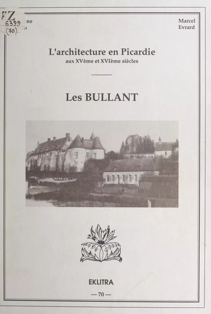 L'architecture en Picardie aux XVe et XVIe siècles : Les Bullant - Roselyne Bulan, Marcel Evrard - FeniXX réédition numérique