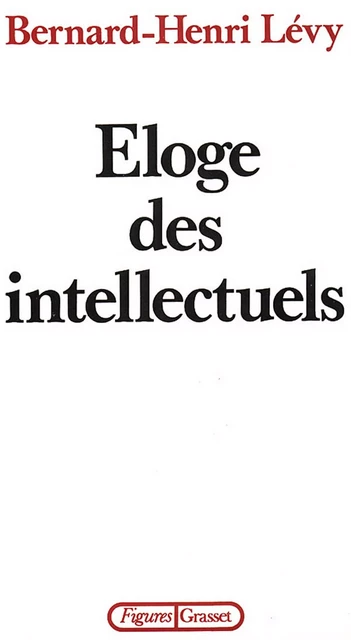 Éloge des intellectuels - Bernard-Henri Lévy - Grasset