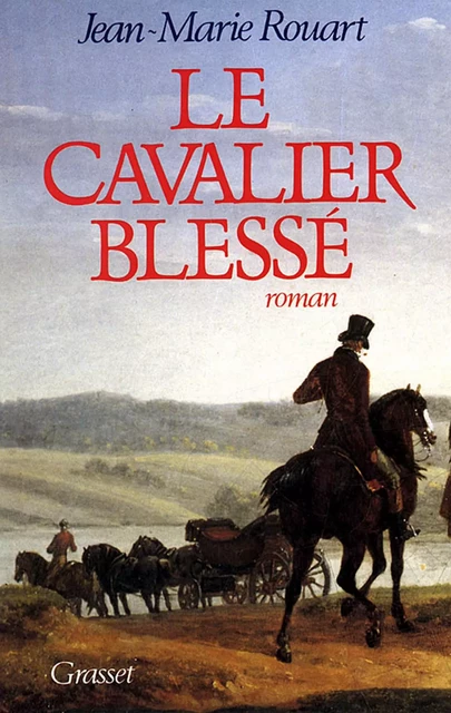 Le cavalier blessé - Jean-Marie Rouart - Grasset