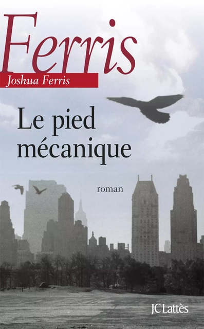 Le pied mécanique - Joshua Ferris - JC Lattès