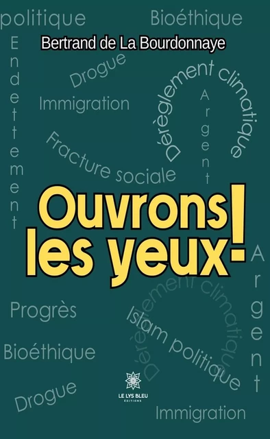 Ouvrons les yeux ! - Bertrand De La Bourdonnaye - Le Lys Bleu Éditions