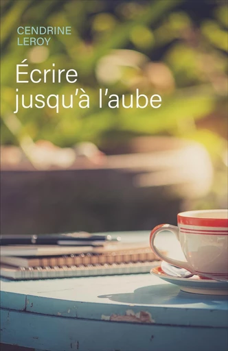 Écrire jusqu'à l'aube - Cendrine Leroy - Librinova