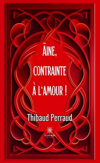 Ãine, contrainte à l'amour ! - Thibaud Perraud - Le Lys Bleu Éditions