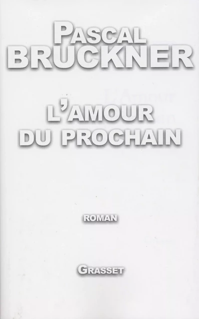 L'amour du prochain - Pascal Bruckner - Grasset