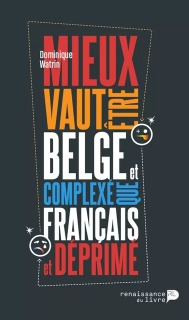 Mieux vaut être belge et complexé que français et déprimé - Dominique Watrin - Renaissance du livre