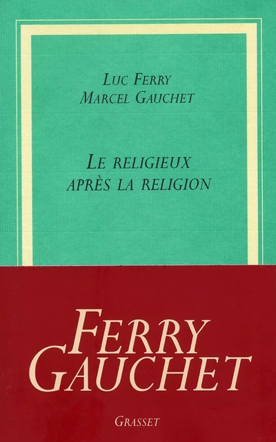 Le religieux après la religion - Luc Ferry, Marcel Gauchet - Grasset