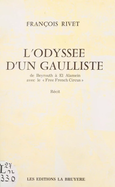 L'odyssée d'un Gaulliste : de Beyrouth à El Alamein avec le "Free French circus" - François Rivet - FeniXX réédition numérique