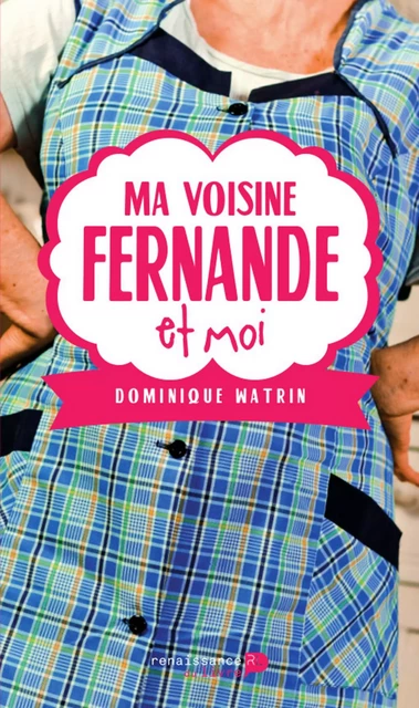 Ma voisine Fernande et moi - Dominique Watrin - Renaissance du livre