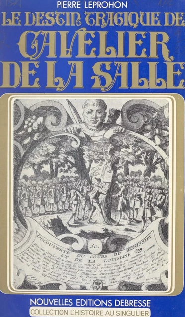 Le destin tragique de Cavelier de La Salle - Pierre Leprohon - FeniXX réédition numérique