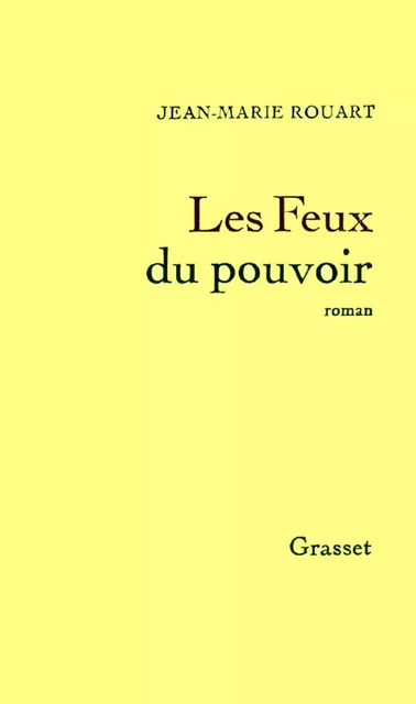 Les feux du pouvoir - Jean-Marie Rouart - Grasset